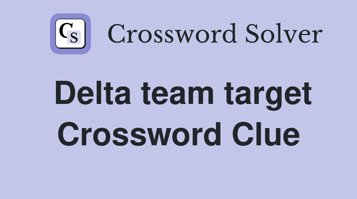 Delta team target Crossword Clue