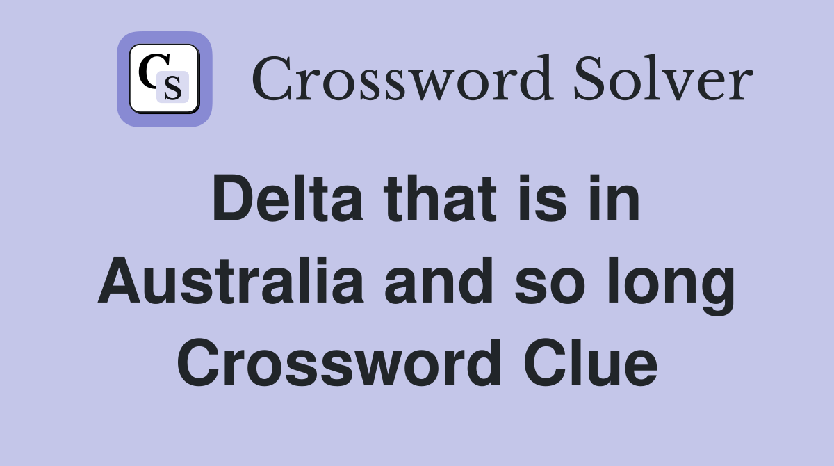 Delta that is in Australia and so long Crossword Clue