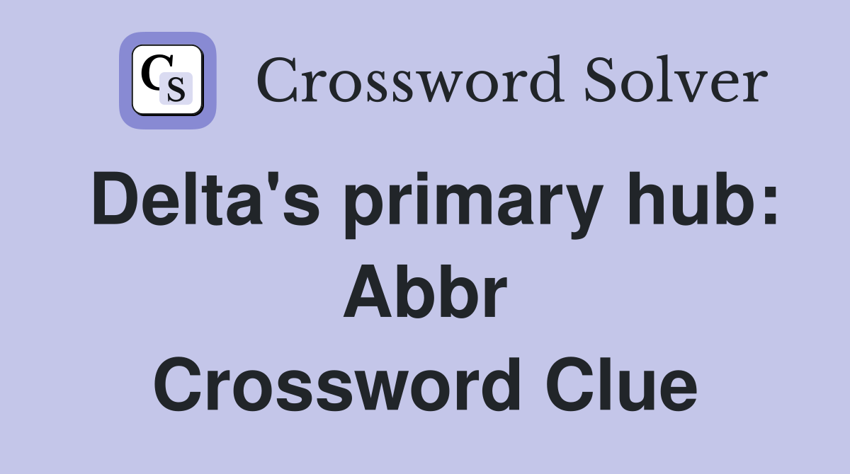 Delta's primary hub: Abbr Crossword Clue