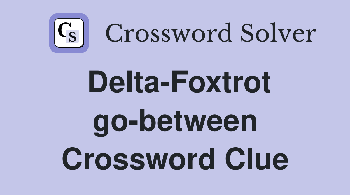 Delta-Foxtrot go-between Crossword Clue