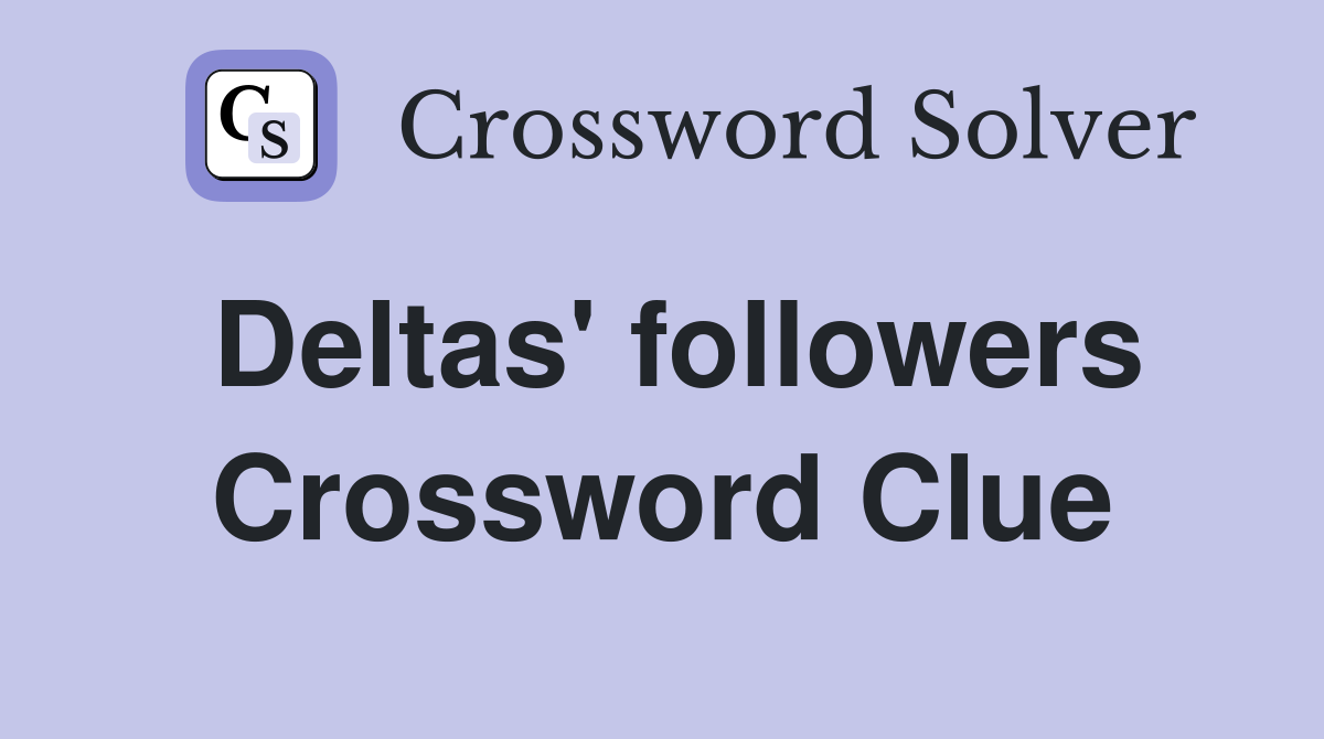 Deltas' followers Crossword Clue