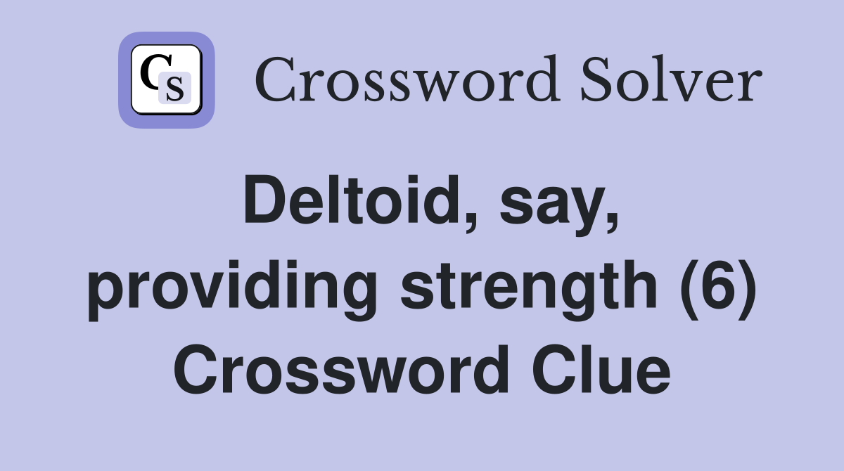 Deltoid, say, providing strength (6) Crossword Clue