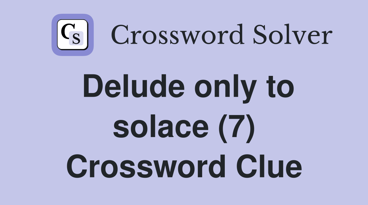 Delude only to solace (7) Crossword Clue