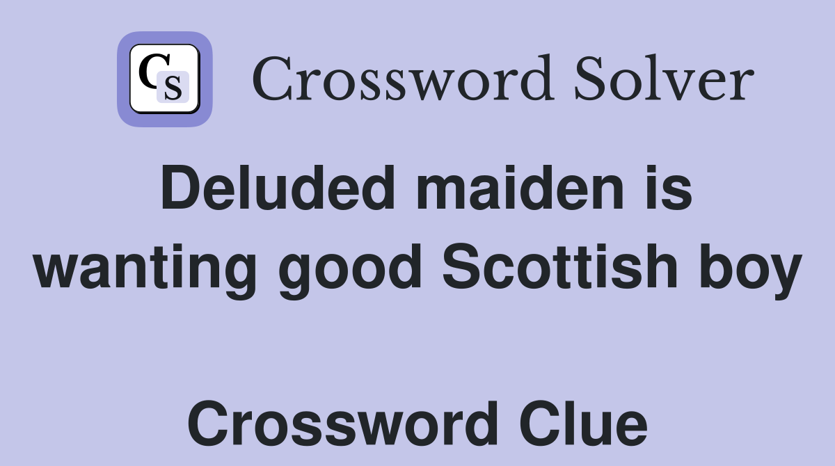 Deluded maiden is wanting good Scottish boy  Crossword Clue
