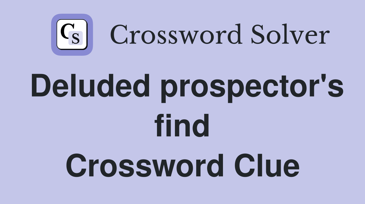 Deluded prospector's find Crossword Clue