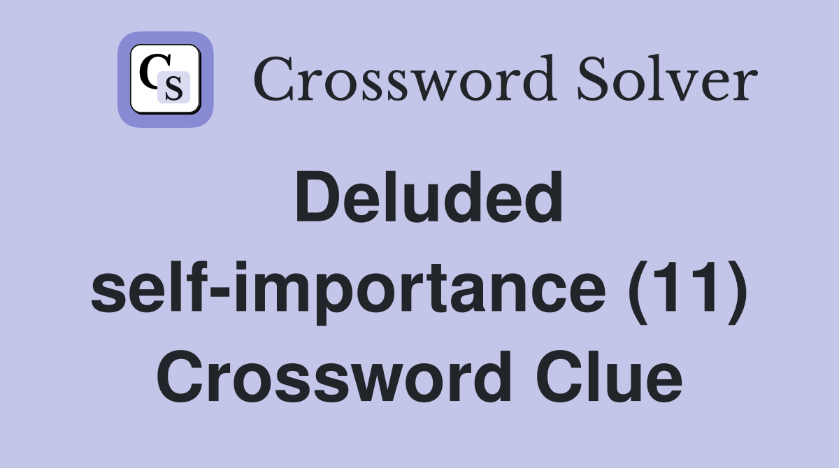 Deluded self-importance (11) Crossword Clue