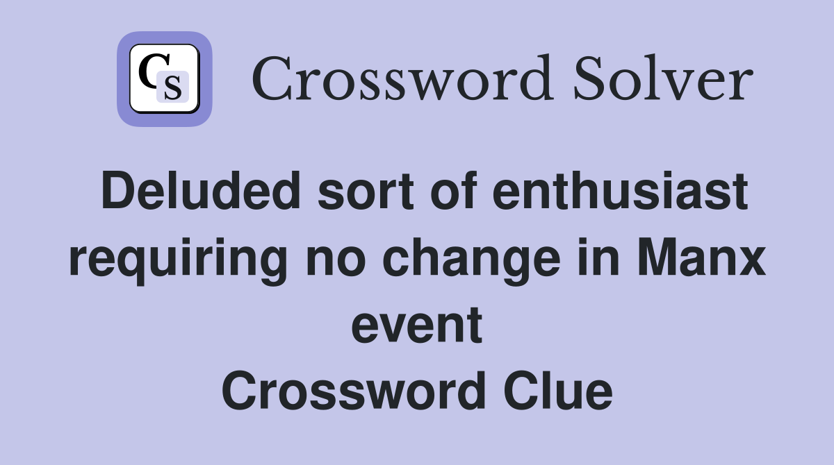 Deluded sort of enthusiast requiring no change in Manx event Crossword Clue