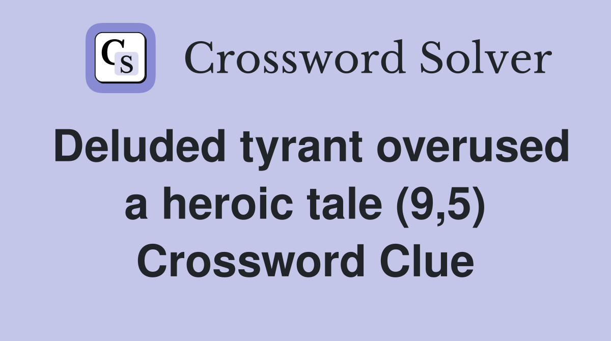 Deluded tyrant overused a heroic tale (9,5) Crossword Clue
