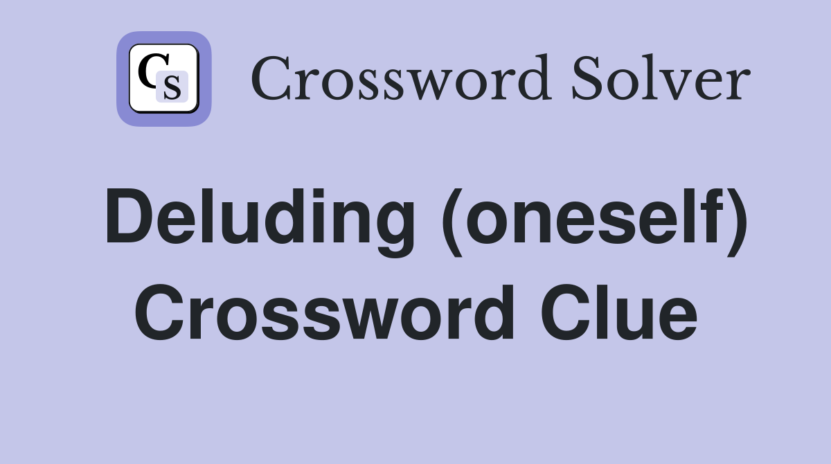 Deluding (oneself) Crossword Clue