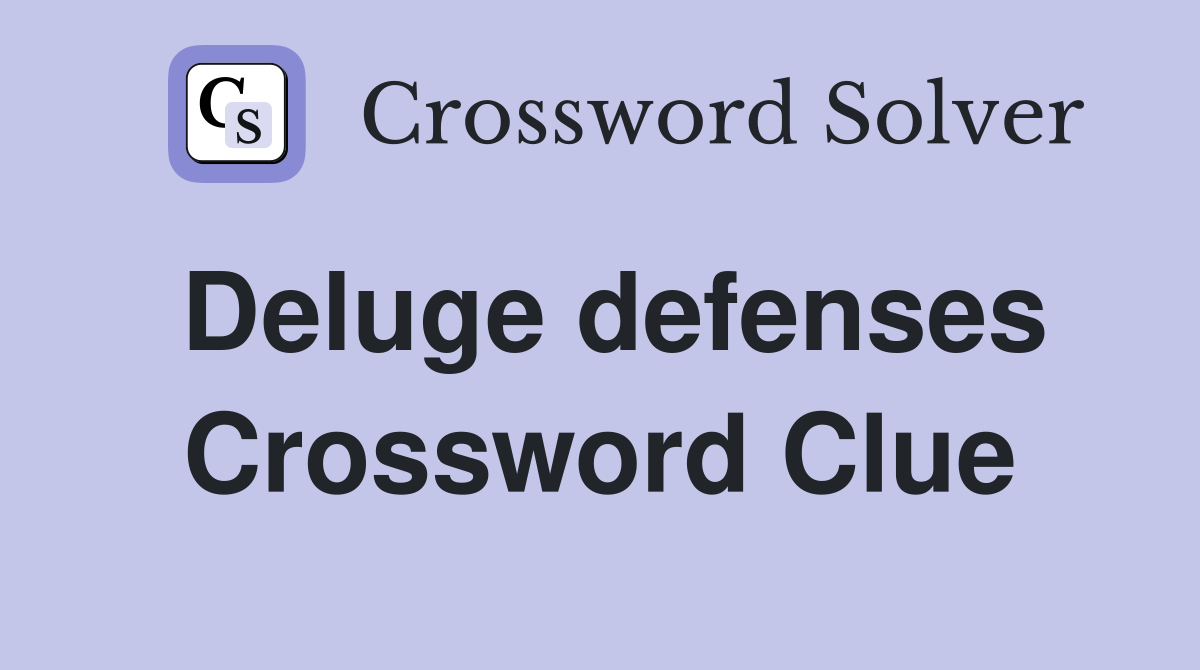 Deluge defenses Crossword Clue