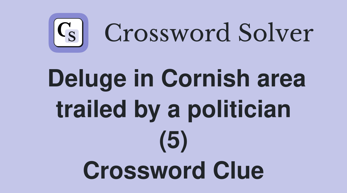 Deluge in Cornish area trailed by a politician (5) Crossword Clue