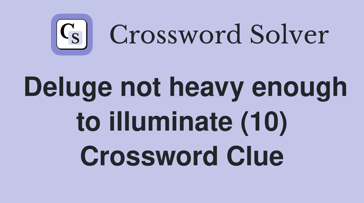 Deluge not heavy enough to illuminate (10) Crossword Clue