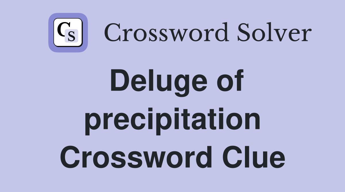 Deluge of precipitation Crossword Clue