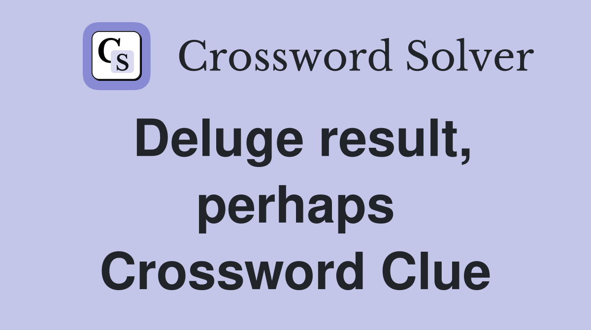 Deluge result, perhaps Crossword Clue