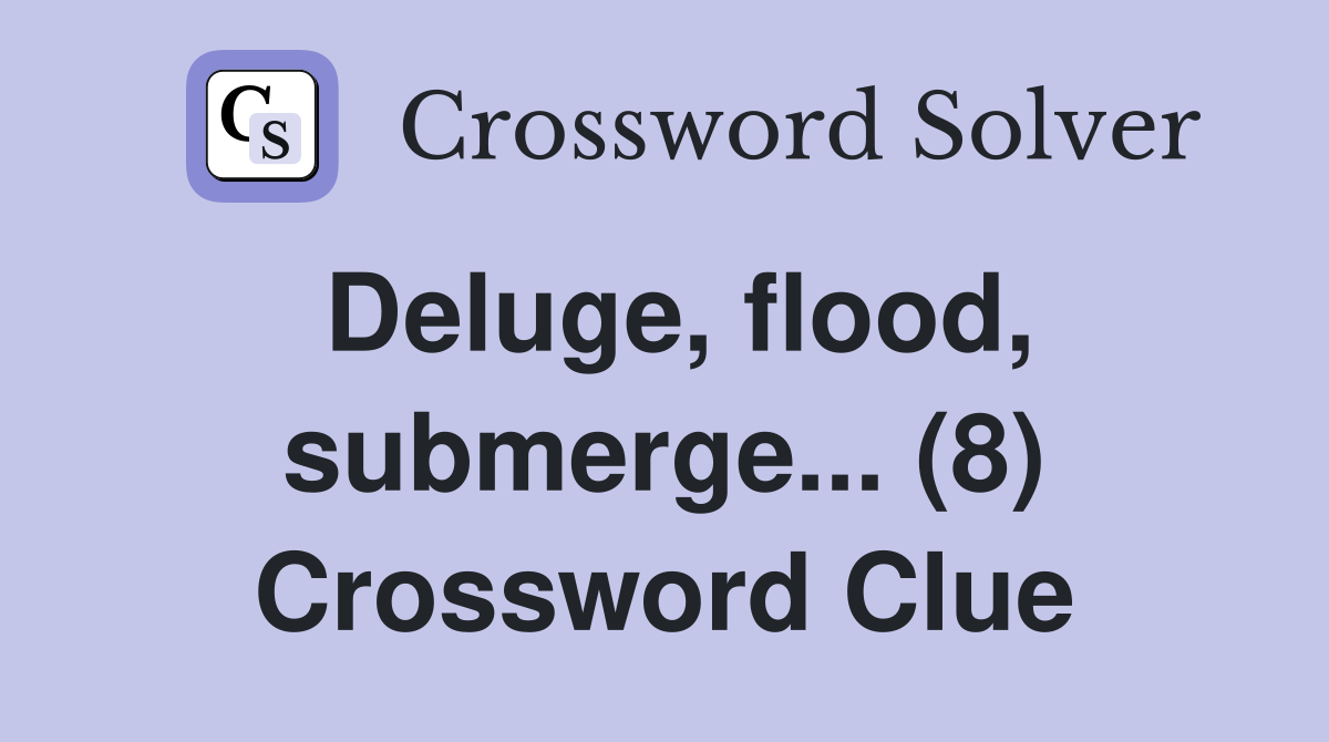 Deluge, flood, submerge... (8) Crossword Clue