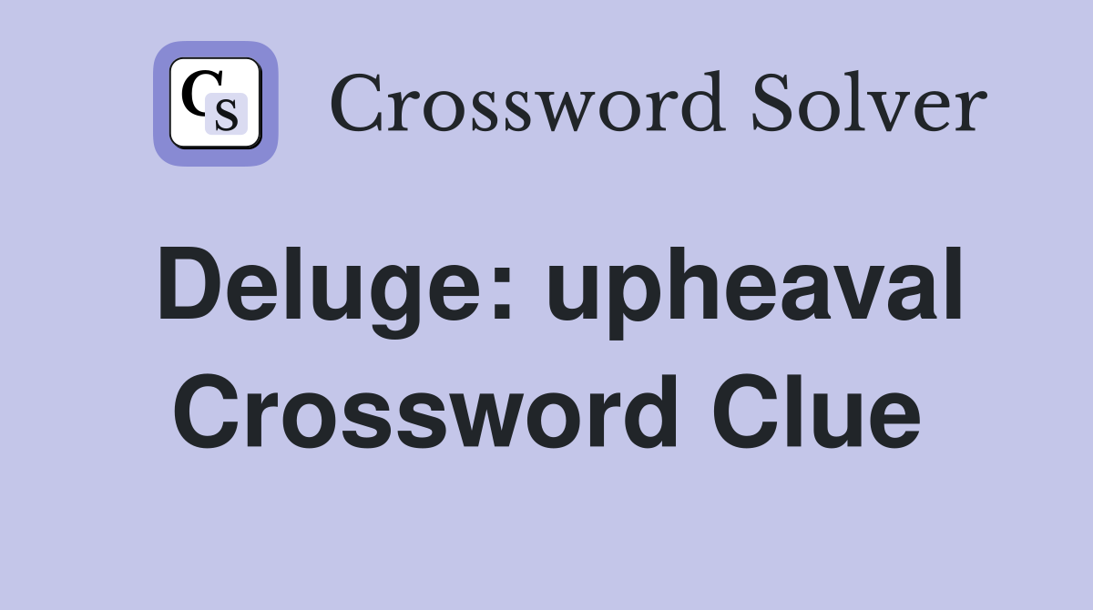 Deluge: upheaval Crossword Clue