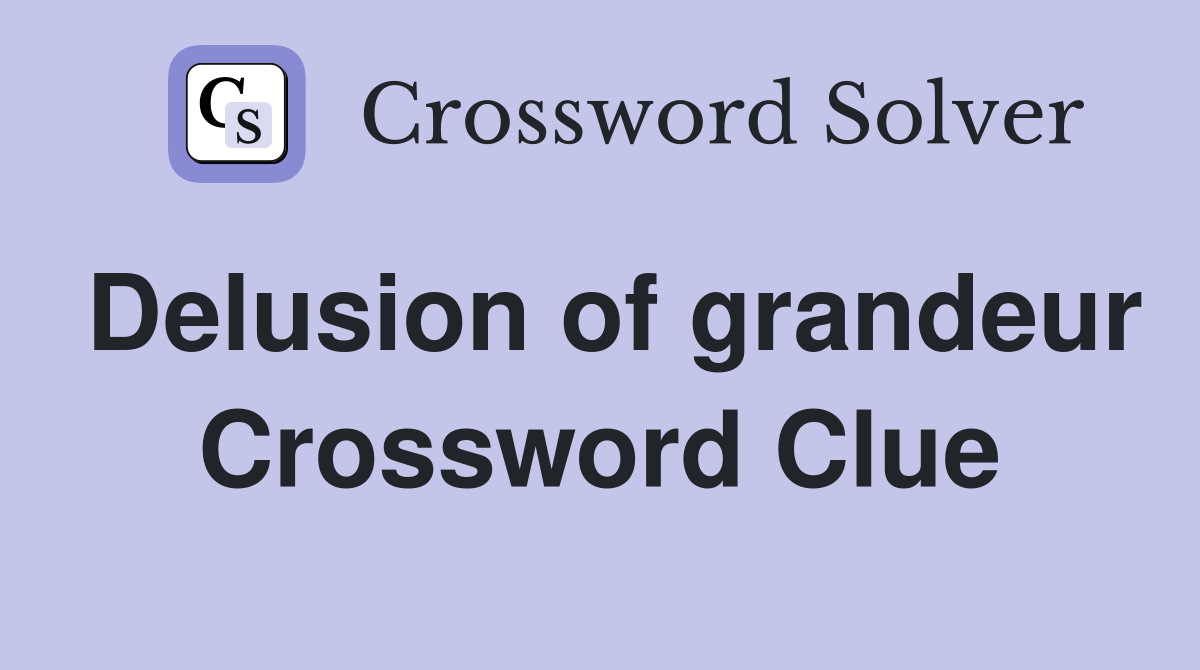 Delusion of grandeur Crossword Clue