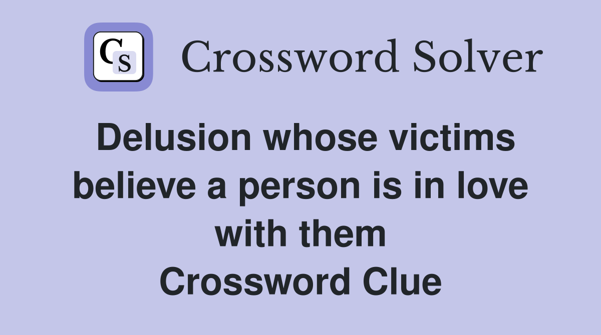 Delusion whose victims believe a person is in love with them Crossword Clue