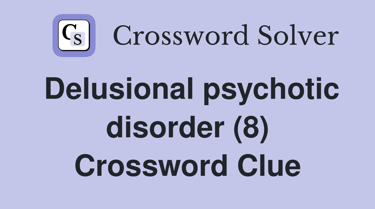 Delusional psychotic disorder (8) Crossword Clue
