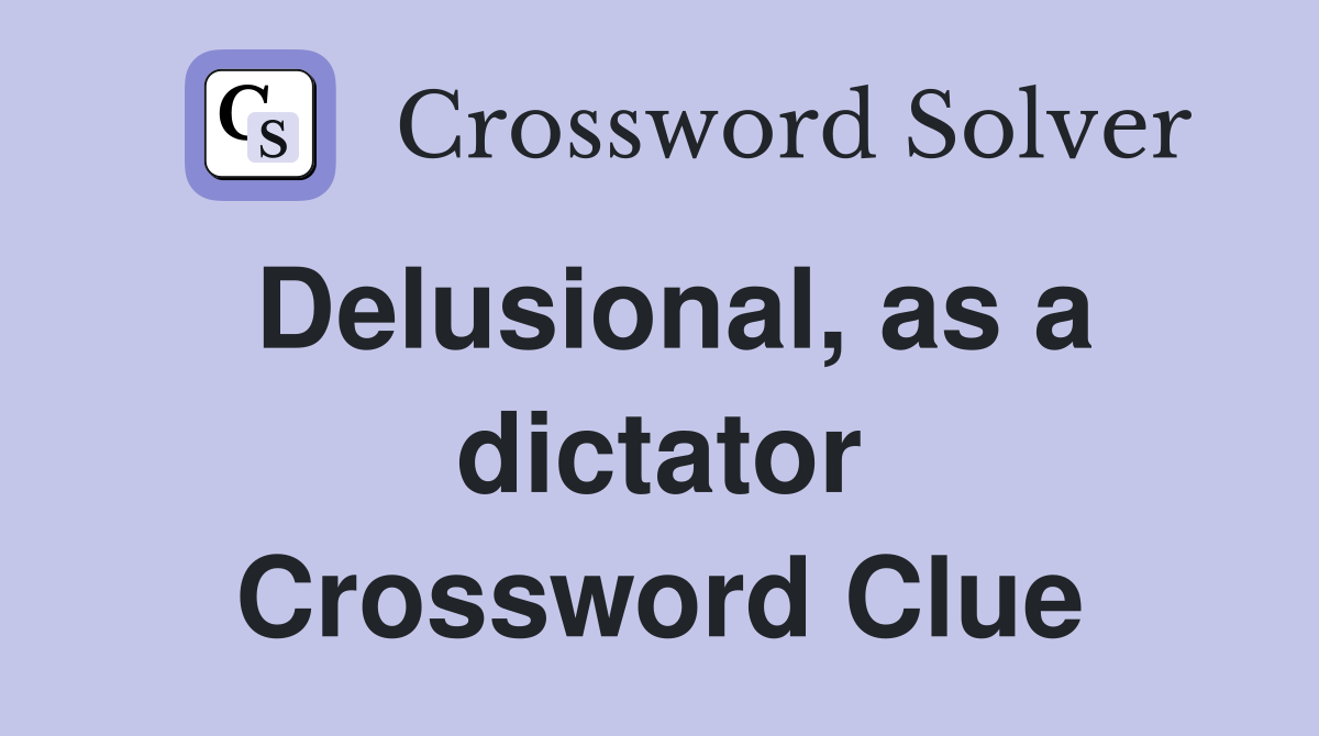 Delusional, as a dictator Crossword Clue