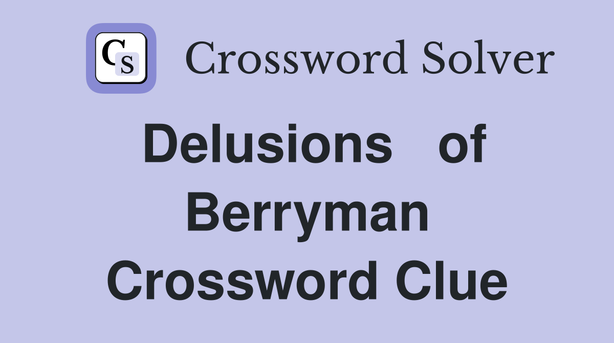 Delusions   of Berryman Crossword Clue