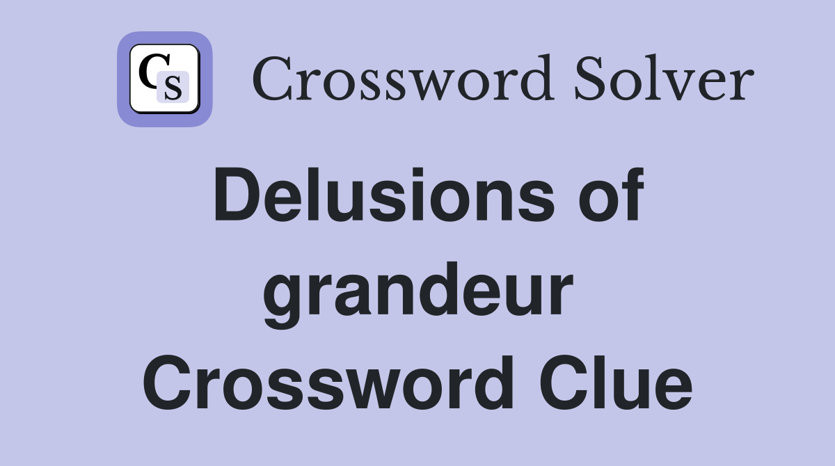 Delusions of grandeur Crossword Clue