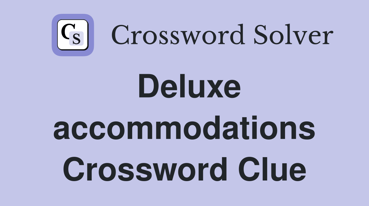 Deluxe accommodations Crossword Clue