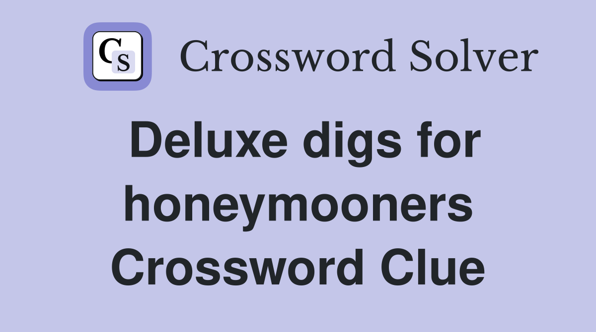 Deluxe digs for honeymooners Crossword Clue