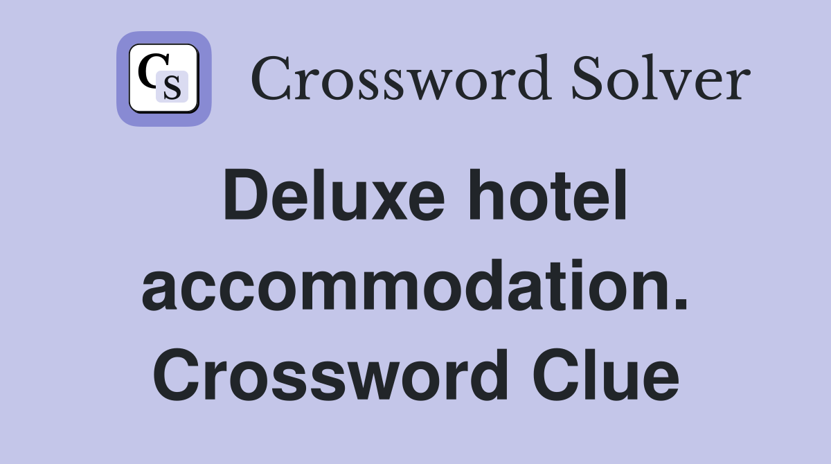 Deluxe hotel accommodation. Crossword Clue