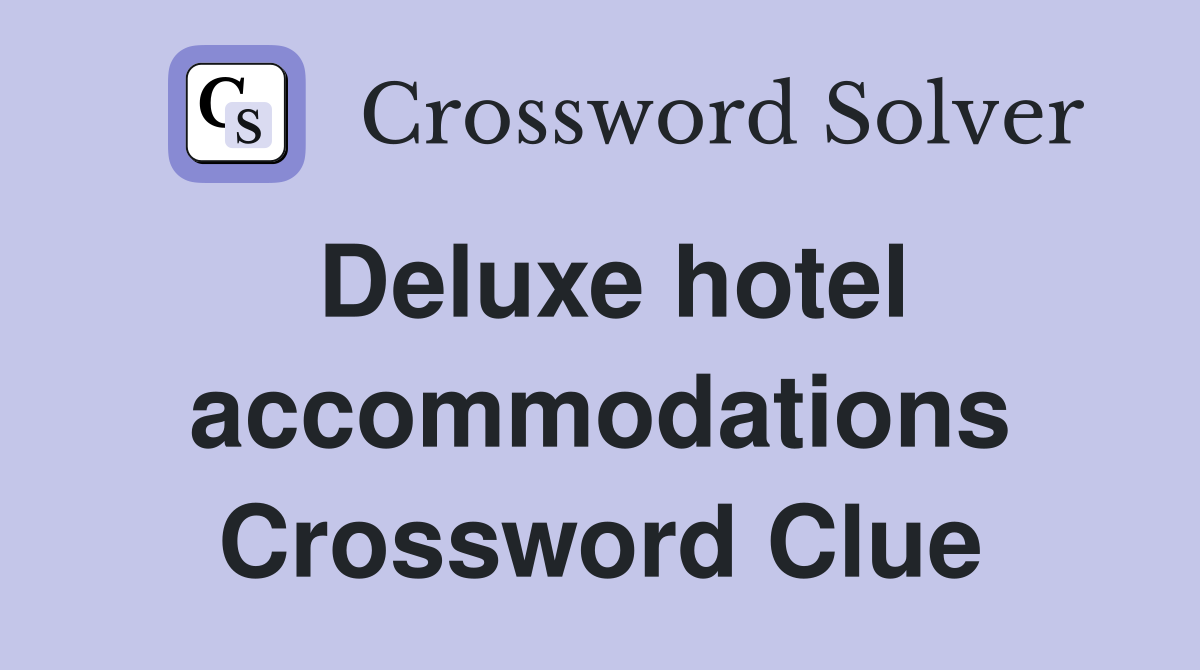 Deluxe hotel accommodations Crossword Clue