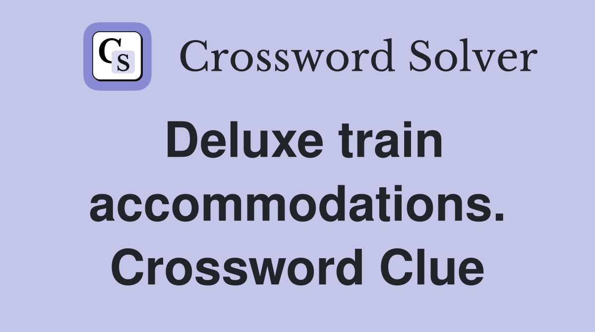 Deluxe train accommodations. Crossword Clue