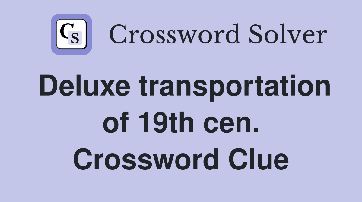 Deluxe transportation of 19th cen. Crossword Clue