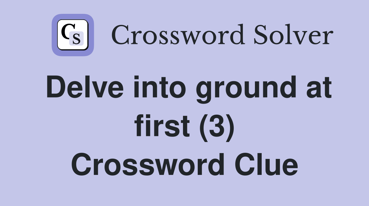 Delve into ground at first (3) Crossword Clue