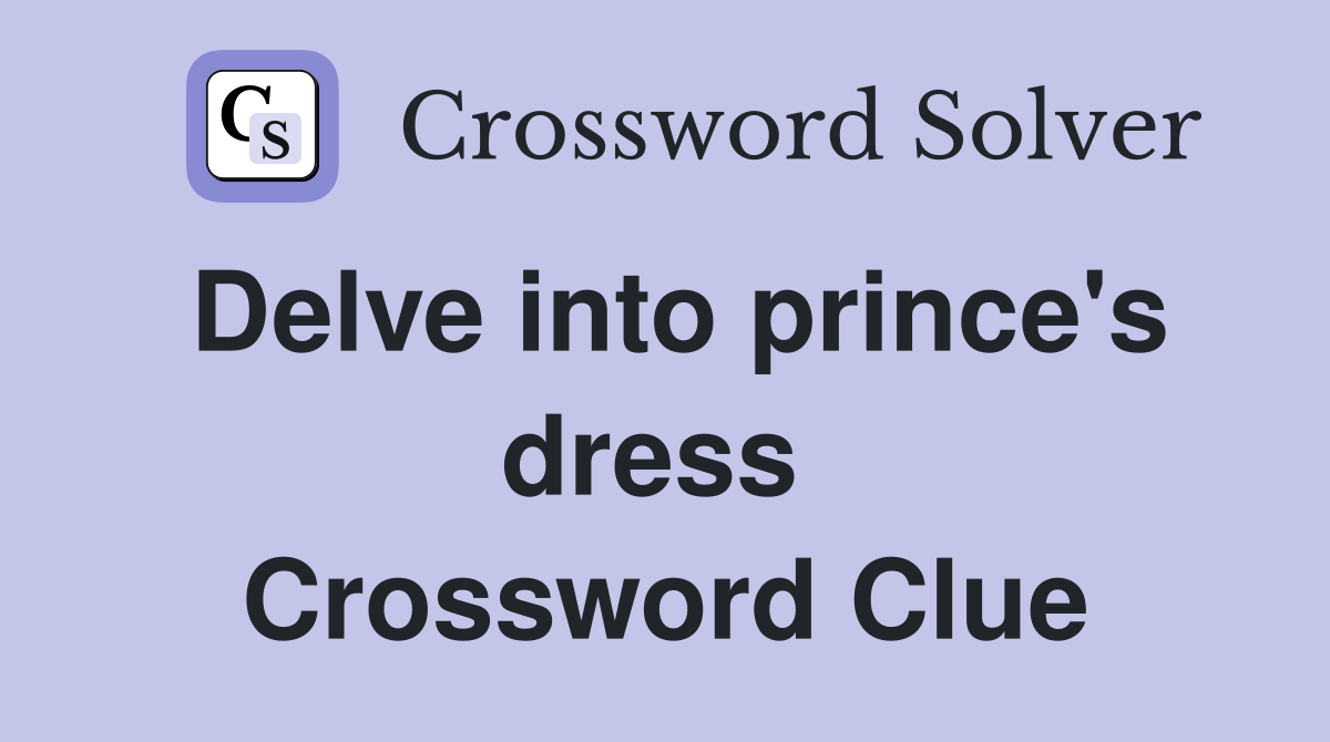 Delve into prince's dress  Crossword Clue