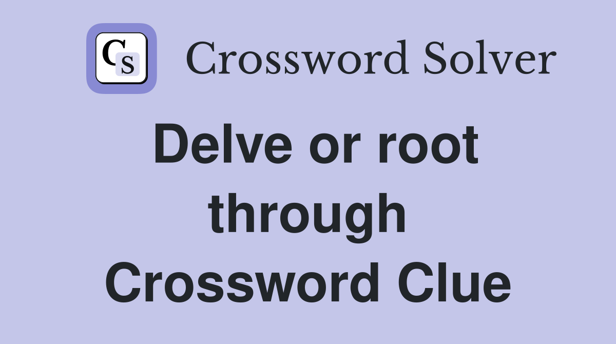 Delve or root through Crossword Clue
