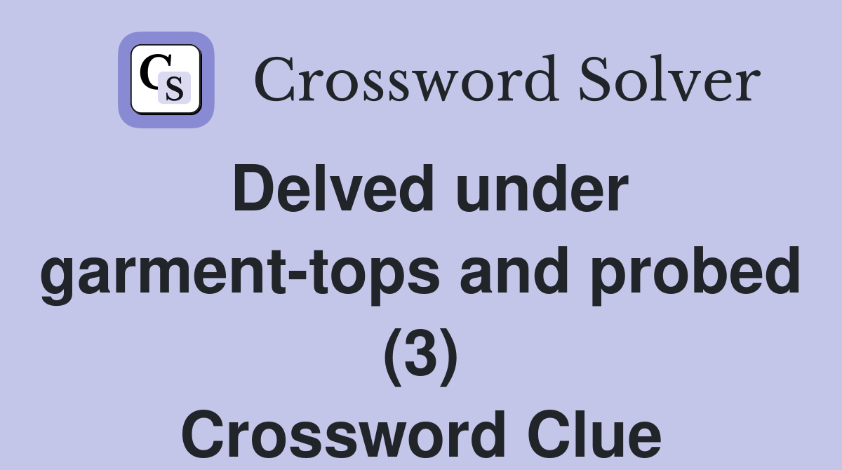 Delved under garment-tops and probed (3) Crossword Clue