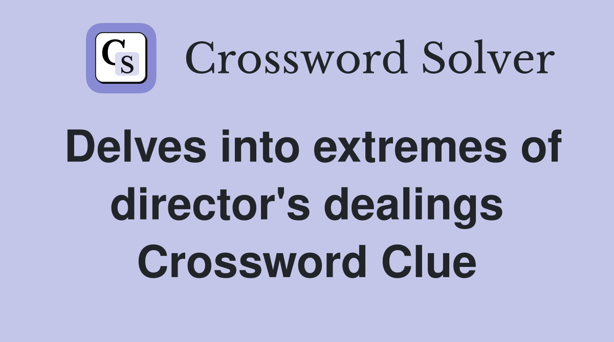 Delves into extremes of director's dealings Crossword Clue
