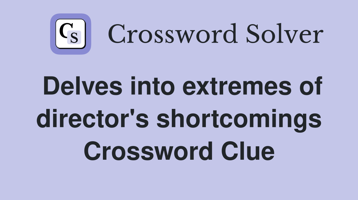 Delves into extremes of director's shortcomings Crossword Clue