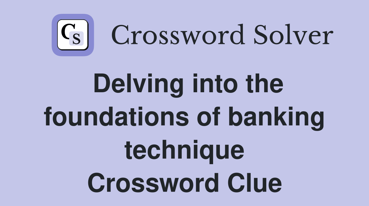 Delving into the foundations of banking technique Crossword Clue