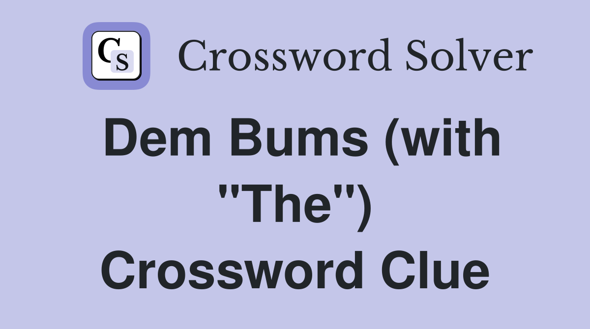 Dem Bums (with "The") Crossword Clue