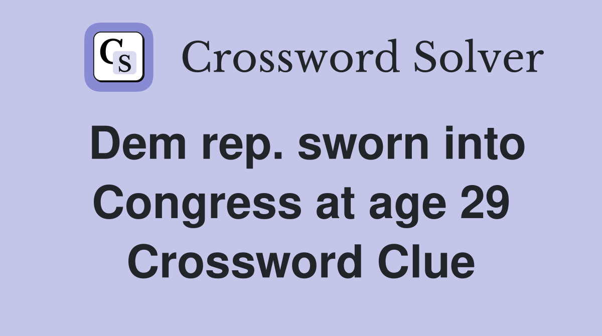 Dem rep. sworn into Congress at age 29 Crossword Clue