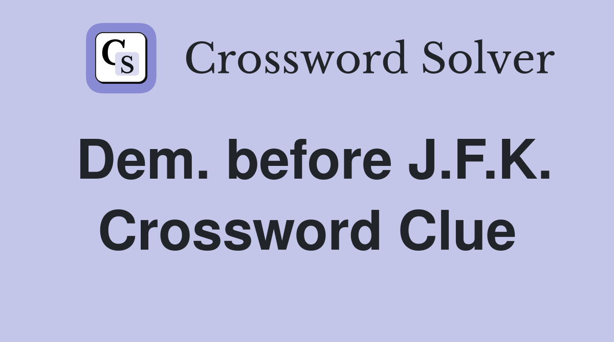 Dem. before J.F.K. Crossword Clue
