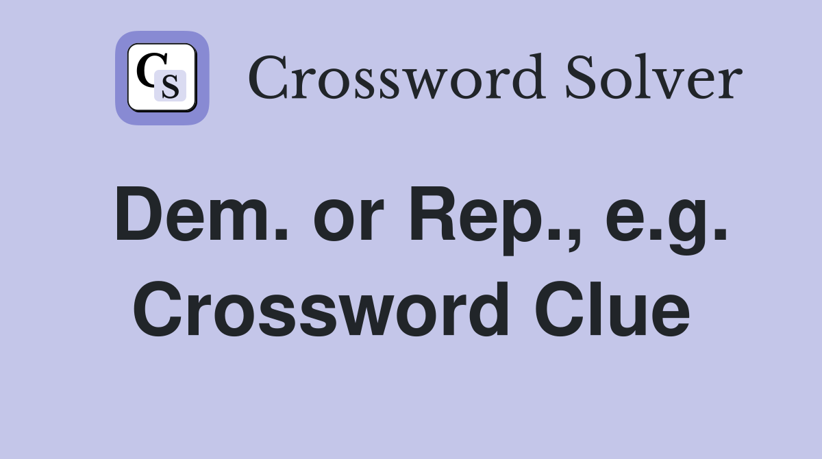 Dem. or Rep., e.g. Crossword Clue