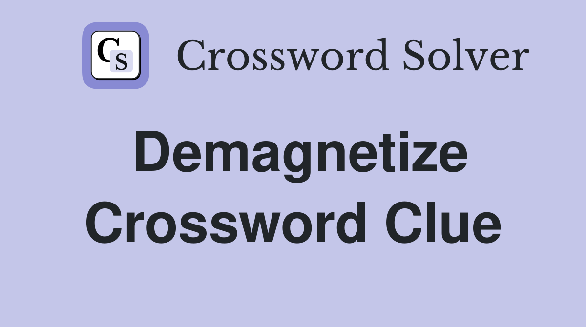 Demagnetize Crossword Clue