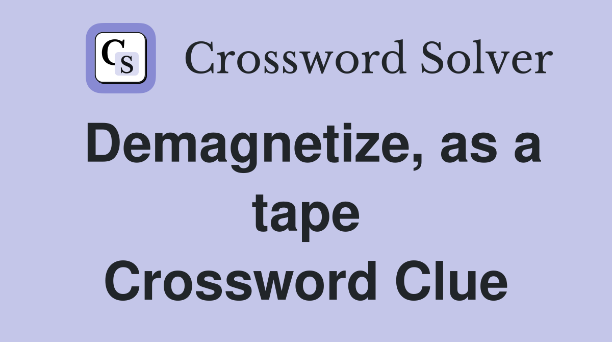 Demagnetize, as a tape Crossword Clue