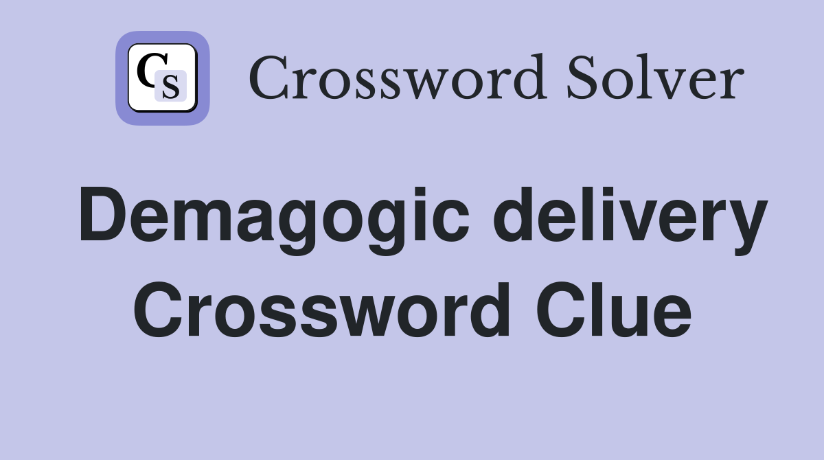 Demagogic delivery Crossword Clue