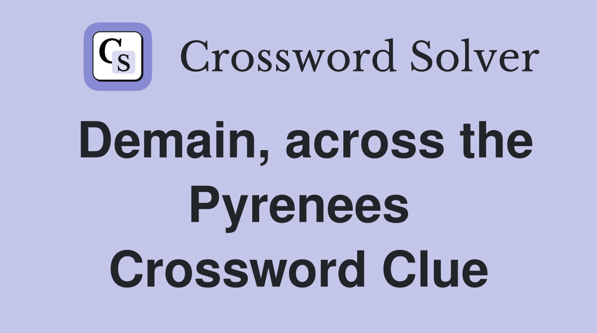 Demain, across the Pyrenees Crossword Clue