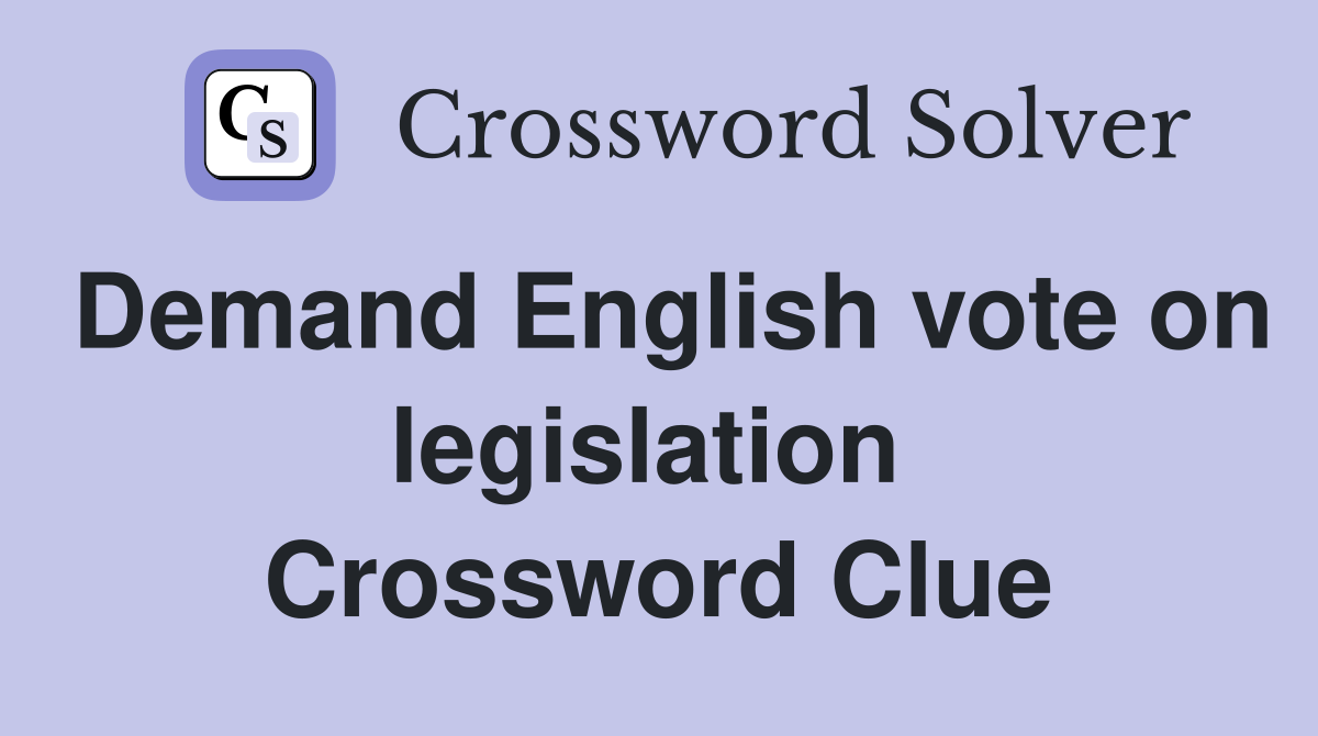 Demand English vote on legislation  Crossword Clue