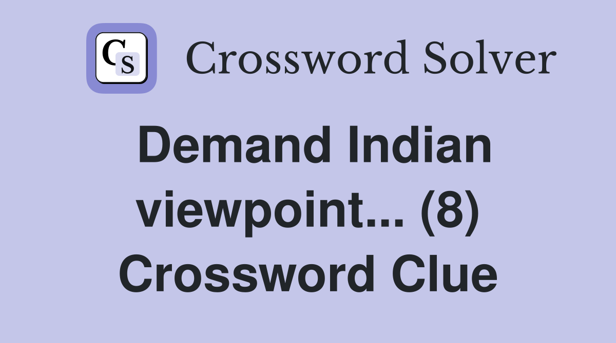 Demand Indian viewpoint... (8) Crossword Clue