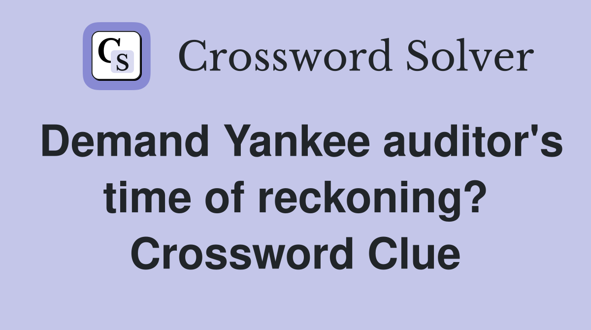 Demand Yankee auditor's time of reckoning? Crossword Clue
